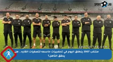 منتخب 2007 ينطلق اليوم في تحضيرات حاسمة لتصفيات القارة.. هل يحقق التأهل؟